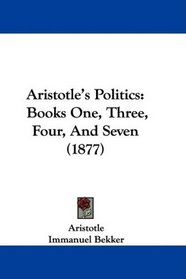 Aristotle's Politics: Books One, Three, Four, And Seven (1877)