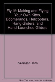 Fly It!: Making and Flying Your Own Kites, Boomerangs, Helicopters, Hang Gliders, and Hand-Launched Gliders