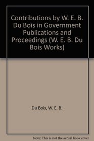 Contributions by W. E. B. Du Bois in Government Publications and Proceedings (Du Bois, W. E. B. Works.)
