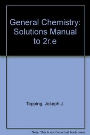 General Chemistry: Solutions Manual to 2r.e