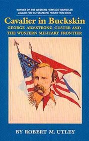Cavalier in Buckskin: George Armstrong Custer and the Western Military Frontier (Oklahoma Western Biographies, Vol 1)