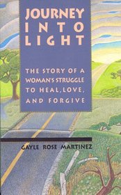 Journey into Light: The Story of a Woman's Struggle to Heal, Love, and Forgive