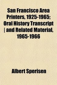 San Francisco Area Printers, 1925-1965; Oral History Transcript | and Related Material, 1965-1966