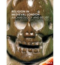 Religion in Medieval London: The Archaeology of Belief (MoLAS Monograph)