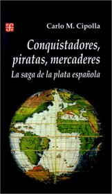 Conquistadores, Piratas, Mercaderes: LA Saga De LA Plata Espanola (Seccion de Historia)