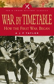 WAR BY TIMETABLE: How the First World War Began (Military Classics S.)