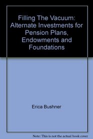 Filling The Vacuum: Alternate Investments for Pension Plans, Endowments and Foundations