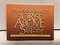 What would Jesus do to rise above stress