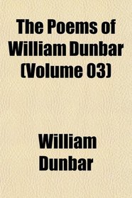 The Poems of William Dunbar (Volume 03)