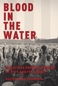Blood in the Water: The Attica Uprising of 1971 and Its Legacy