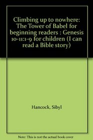 Climbing up to nowhere: The Tower of Babel for beginning readers : Genesis 10-11:1-9 for children (I can read a Bible story)