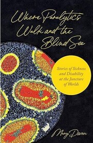 Where Paralytics Walk and the Blind See: Stories of Sickness and Disability at the Juncture of Worlds