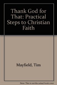 Thank God for That: Practical Steps to Christian Faith