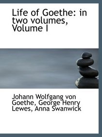 Life of Goethe: in two volumes, Volume I