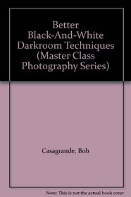 Better Black-And-White Darkroom Techniques (Master Class Photography Series)
