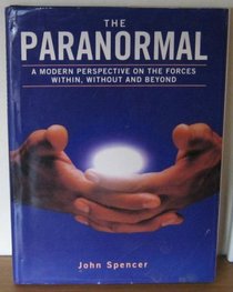 The Paranormal: A Modern Perspective on the Forces Within, Without & Beyond