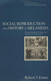 Social Reproduction and History in Melanesia : Mortuary Ritual, Gift Exchange, and Custom in the Tanga Islands (Cambridge Studies in Social and Cultural Anthropology)