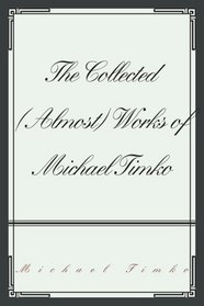 The Collected (Almost) Works of Michael Timko