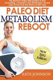 Paleo Diet Metabolism Reboot: The Woman's Paleo Diet Solution to End Overeating, Jumpstart a Fast Metabolism, Reveal Lean Curves and Get Skinny at ANY ... Diet Solutions for Women Books) (Volume 1)