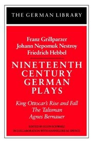 Nineteenth-Century German Plays: King Ottocar's Rise and Fall, the Talisman, Agnes Bernauer (German Library)