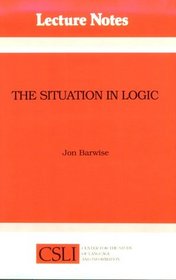 The Situation in Logic (Center for the Study of Language and Information - Lecture Notes)
