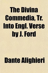 The Divina Commedia, Tr. Into Engl. Verse by J. Ford
