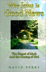 Why Jesus Is Good News - The Gospel of Mark and the Coming of God