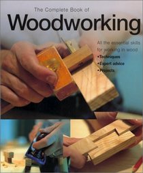 The Complete Book of Woodworking: An Illustrated Guide to Tools and Techniques