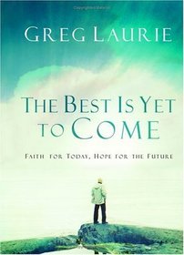 The Best Is Yet to Come: Faith for Today, Hope for the Future