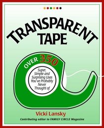 Transparent Tape: Over 350 Super, Simple, and Surprising Uses You've Probably Never Thought Of