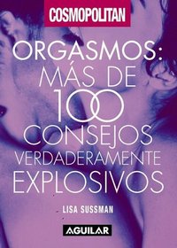 Orgasmos. Mas de 100 consejos verdaderamente explosivos ((Orgasm: Over 100 Truly Explosive Tips) (Cosmo) (Cosmo)