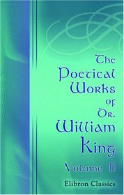 The Poetical Works of Dr. William King: Volume 2