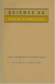 Science As Social Knowledge: Values and Objectivity in Scientific Inquiry