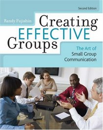 Creating Effective Groups: The Art of Small Group Communication, Second Edition
