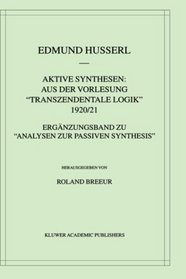 Aktive Synthesen: Aus der Vorlesung 'Transzendentale Logik' 1920/21: Ergnzungsband zu 'Analysen zur passiven Synthesis' (Husserliana: Edmund Husserl  Gesammelte Werke)