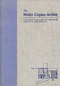 The Walter Gropius Archive: An Illustrated Catalogue of the Drawings, Prints, and Photographs in the Walter Gropius Archive at the Busch-Reisinger M (Garland Architectural Archives)