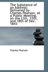 The Substance of an Address: A Delivered by Charles Pearson, at a Public Meeting, on the Llth, 12th