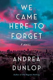 We Came Here to Forget: A Novel