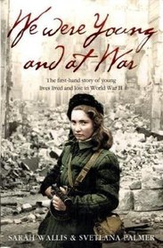 We Are Young And At War: The Diaries of the Children Who Loved, Lived, Fought and Killed in the Second World War: Growing Up in World War II