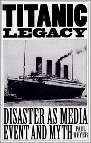 TITANIC LEGACY : Disaster as Media Event and Myth