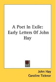 A Poet In Exile: Early Letters Of John Hay