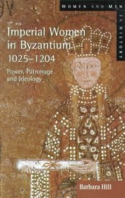 Imperial Women Byzantium 1025-1204: Power, Patronage and Ideology