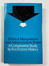Political Manipulation and Administrative Power: A Comparative Study (International Library of Society)