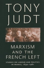 Marxism and the French Left: Studies on Labour and Politics in France, 1830-1981