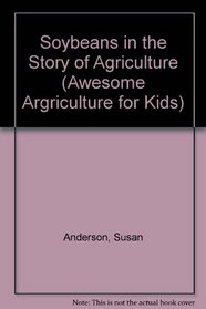 Soybeans in the Story of Agriculture (Awesome Argriculture for Kids)