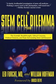 The Stem Cell Dilemma: The Scientific Breakthroughs, Ethical Concerns, Political Tensions, and Hope Surrounding Stem Cell Research (Second Edition)