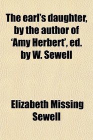 The earl's daughter, by the author of 'Amy Herbert', ed. by W. Sewell