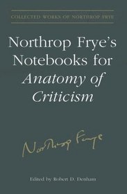 Northrop Frye's Notebooks for Anatomy of Critcism (Collected Works of Northrop Frye)
