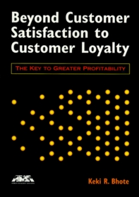 Beyond Customer Satisfaction to Customer Loyalty: The Key to Greater Profitability (Ama Management Briefing)