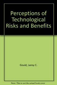 Perceptions of Technological Risks and Benefits  Leroy C. Gould ... Et Al